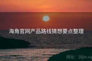 海角官网产品路线猜想要点整理