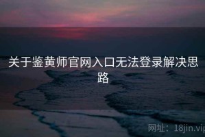 关于鉴黄师官网入口无法登录解决思路