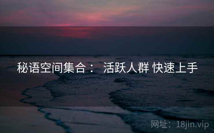 秘语空间集合 ： 活跃人群 快速上手