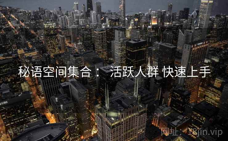 秘语空间集合 ： 活跃人群 快速上手