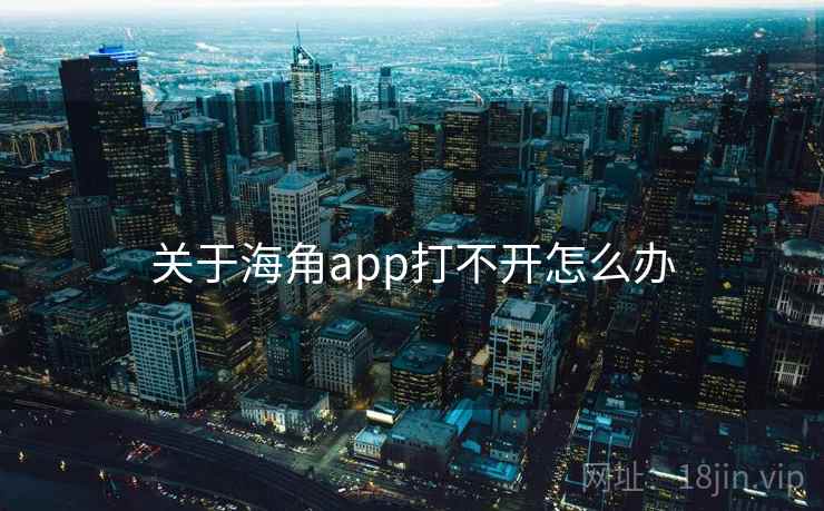 关于海角app打不开怎么办 关于海角app打不开怎么办