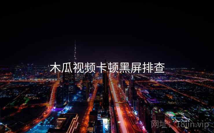 木瓜视频卡顿黑屏排查