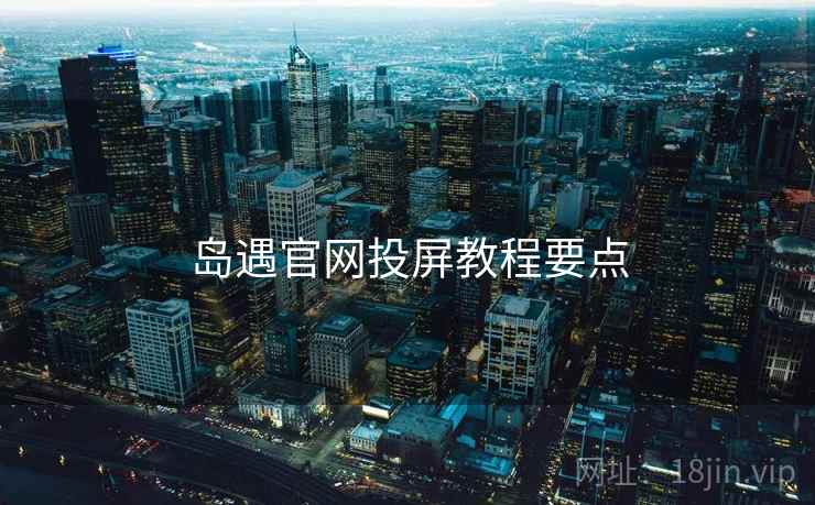 岛遇官网投屏教程要点